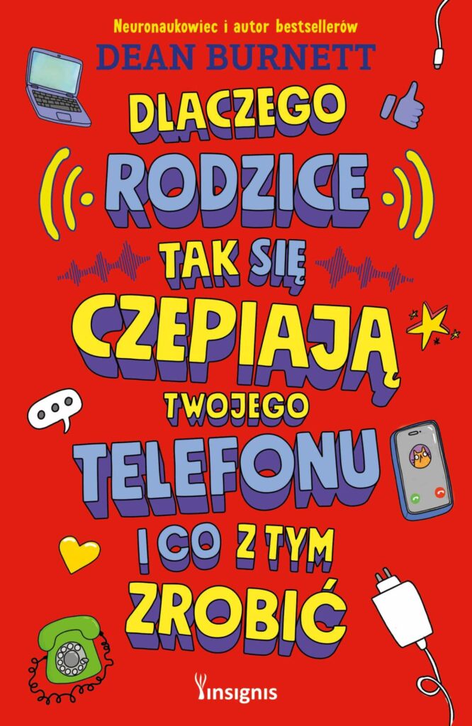 okładka książki Dlaczego rodzice tak się czepiają twojego telefonu i co z tym zrobić – Dean Burnett dla starszych dzieci i nastolatków, którzy chcą w końcu wiedzieć, czemu dorośli są tacy dziwni